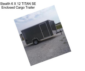 Stealth 6 X 12 TITAN SE Enclosed Cargo Trailer