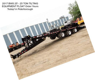 2017 BWS 25\' - 25 TON TILTING EQUIPMENT FLOAT Order Yours Today! in Peterborough