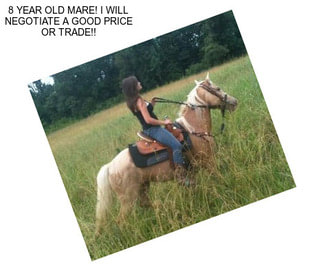 8 YEAR OLD MARE! I WILL NEGOTIATE A GOOD PRICE OR TRADE!!