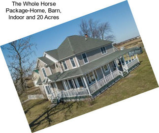 The Whole Horse Package-Home, Barn, Indoor and 20 Acres