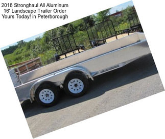 2018 Stronghaul All Aluminum 16\' Landscape Trailer Order Yours Today! in Peterborough