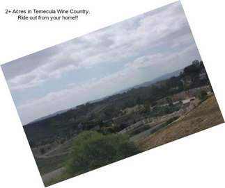 2+ Acres in Temecula Wine Country. Ride out from your home!!