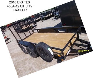 2018 BIG TEX 45LA-12 UTILITY TRAILER