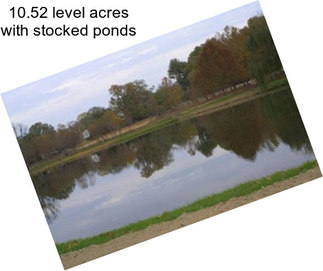 10.52 level acres with stocked ponds