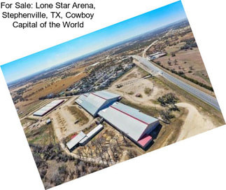 For Sale: Lone Star Arena, Stephenville, TX, Cowboy Capital of the World