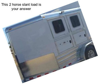 This 2 horse slant load is your answer