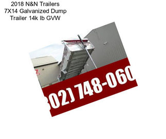 2018 N&N Trailers 7X14 Galvanized Dump Trailer 14k lb GVW