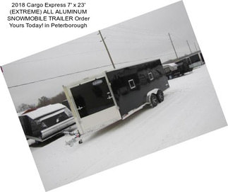2018 Cargo Express 7\' x 23\' (EXTREME) ALL ALUMINUM SNOWMOBILE TRAILER Order Yours Today! in Peterborough