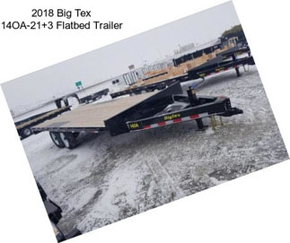 2018 Big Tex 14OA-21+3 Flatbed Trailer