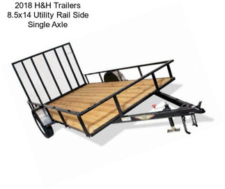 2018 H&H Trailers 8.5x14 Utility Rail Side Single Axle