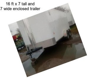 16 ft x 7 tall and 7 wide enclosed trailer