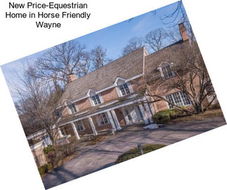 New Price-Equestrian Home in Horse Friendly Wayne