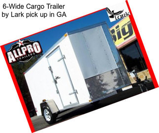 6-Wide Cargo Trailer by Lark pick up in GA
