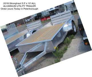 2018 Stronghaul 5.5\' x 10\' ALL ALUMINUM UTILITY TRAILER Order yours Today in Peterborough