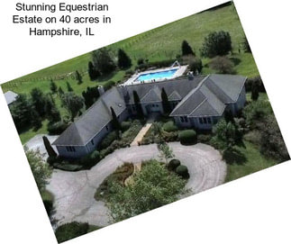 Stunning Equestrian Estate on 40 acres in Hampshire, IL