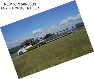 NEW 53\' STAINLESS EBY, 6 HORSE TRAILER