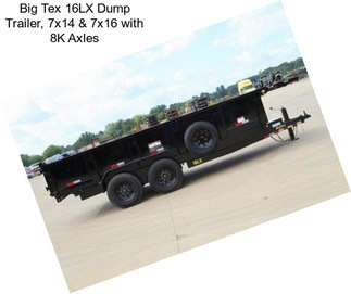 Big Tex 16LX Dump Trailer, 7x14 & 7x16 with 8K Axles