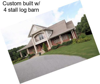 Custom built w/ 4 stall log barn