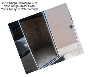 2018 Cargo Express 6x10 V Nose Cargo Trailer Order Yours Today! in Peterborough