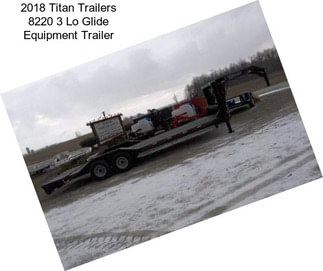 2018 Titan Trailers 8220 3 Lo Glide Equipment Trailer