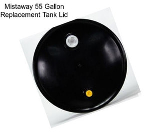 Mistaway 55 Gallon Replacement Tank Lid