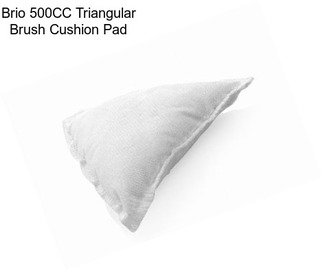 Brio 500CC Triangular Brush Cushion Pad