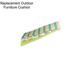 Replacement Outdoor Furniture Cushion