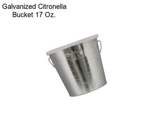 Galvanized Citronella Bucket 17 Oz.