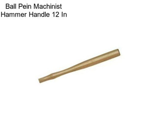 Ball Pein Machinist Hammer Handle 12 In