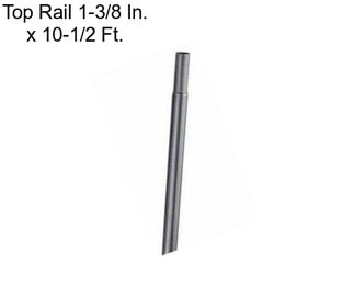 Top Rail 1-3/8 In. x 10-1/2 Ft.