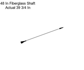 48 In Fiberglass Shaft Actual 39 3/4 In