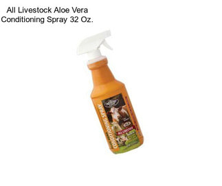 All Livestock Aloe Vera Conditioning Spray 32 Oz.