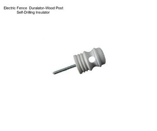 Electric Fence  Duralator-Wood Post Self-Drilling Insulator