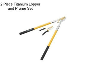 2 Piece Titanium Lopper and Pruner Set