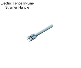 Electric Fence In-Line Strainer Handle