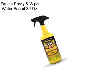 Equine Spray & Wipe- Water Based 32 Oz.