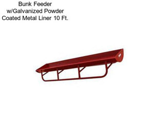 Bunk Feeder w/Galvanized Powder Coated Metal Liner 10 Ft.