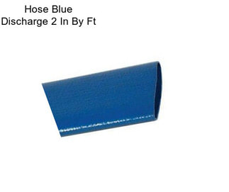 Hose Blue Discharge 2 In By Ft