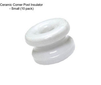 Ceramic Corner Post Insulator - Small (10 pack)
