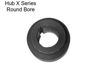 Hub X Series Round Bore