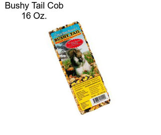 Bushy Tail Cob 16 Oz.