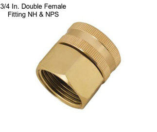 3/4 In. Double Female Fitting NH & NPS