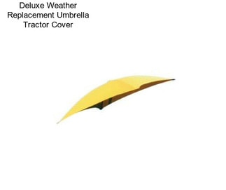 Deluxe Weather Replacement Umbrella Tractor Cover