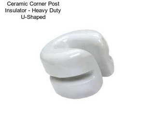 Ceramic Corner Post Insulator - Heavy Duty U-Shaped