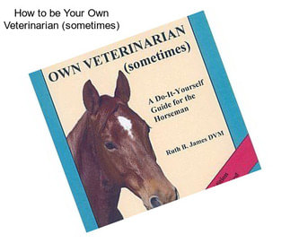 How to be Your Own Veterinarian (sometimes)