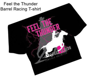 Feel the Thunder Barrel Racing T-shirt