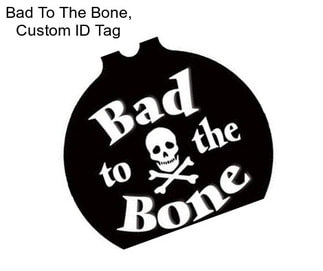 Bad To The Bone, Custom ID Tag