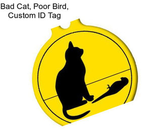 Bad Cat, Poor Bird, Custom ID Tag