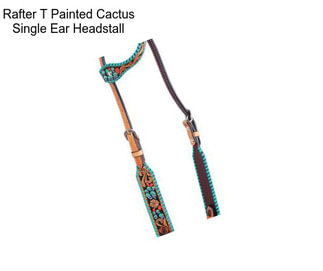 Rafter T Painted Cactus Single Ear Headstall