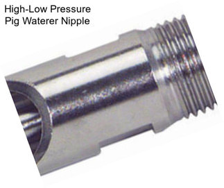 High-Low Pressure Pig Waterer Nipple